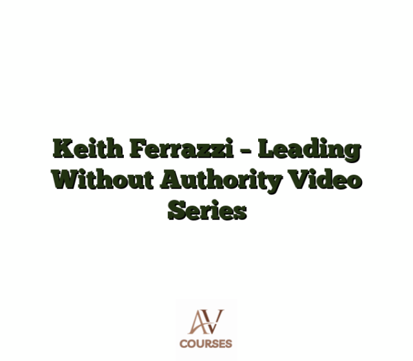Keith Ferrazzi - Leading Without Authority Video Series