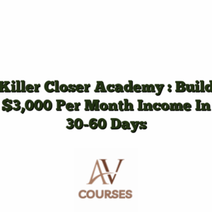 Killer Closer Academy : Build $3,000 Per Month Income In 30-60 Days