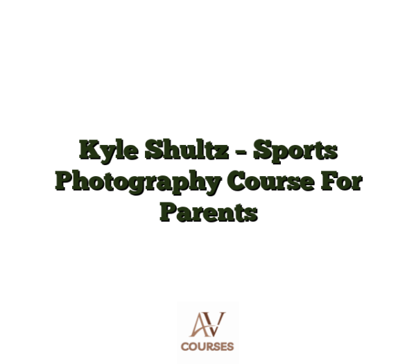 Kyle Shultz - Sports Photography Course For Parents