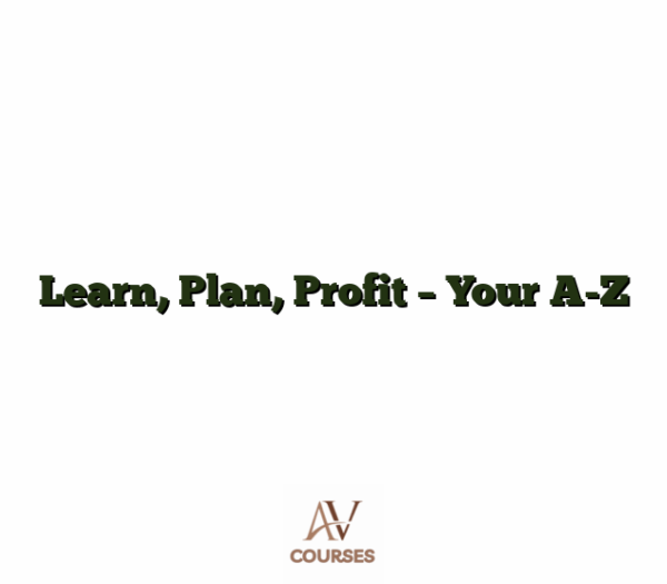 Learn, Plan, Profit - Your A-Z