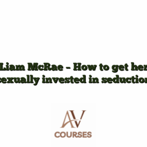 Liam McRae - How to get her sexually invested in seduction