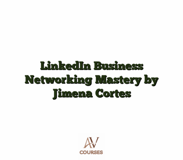 LinkedIn Business Networking Mastery by Jimena Cortes
