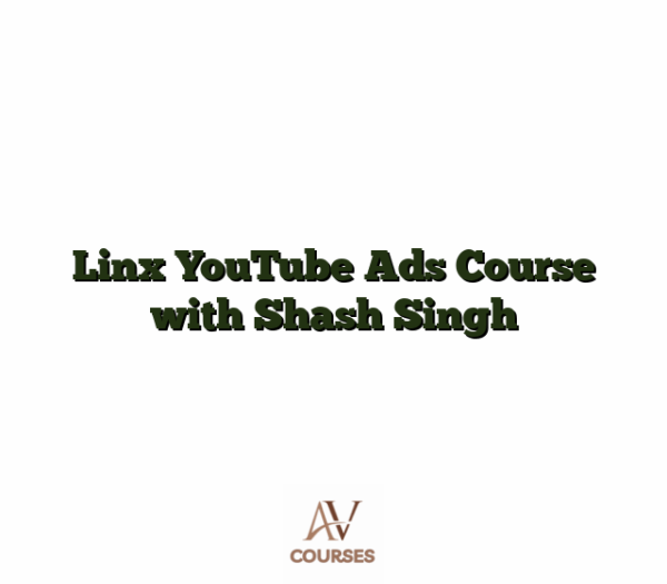 Linx YouTube Ads Course with Shash Singh