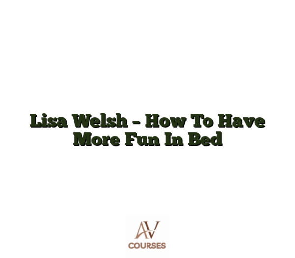 Lisa Welsh - How To Have More Fun In Bed