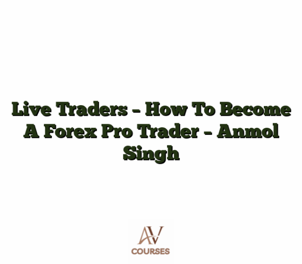Live Traders - How To Become A Forex Pro Trader - Anmol Singh