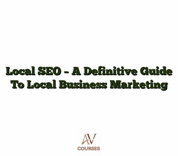 Local SEO - A Definitive Guide To Local Business Marketing