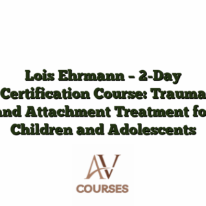 Lois Ehrmann - 2-Day Certification Course: Trauma and Attachment Treatment for Children and Adolescents