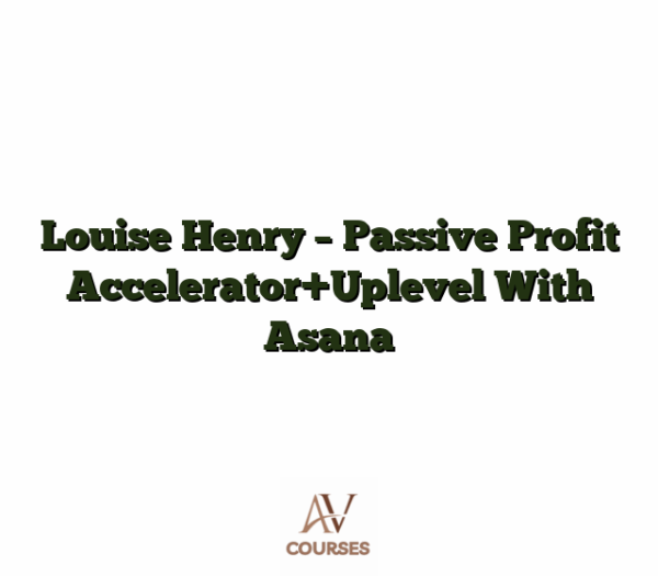 Louise Henry - Passive Profit Accelerator+Uplevel With Asana
