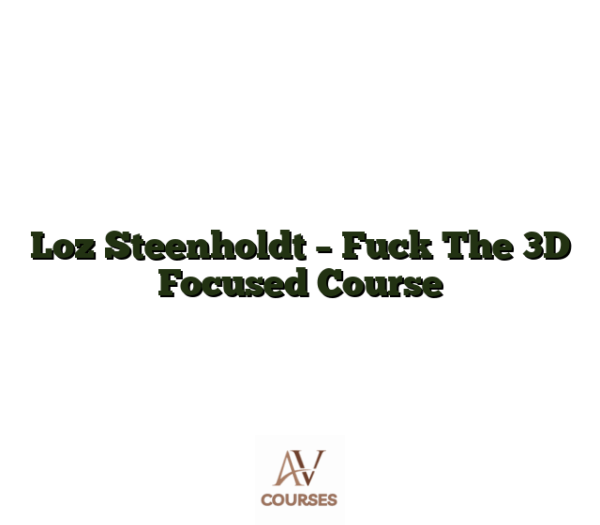 Loz Steenholdt - Fuck The 3D Focused Course