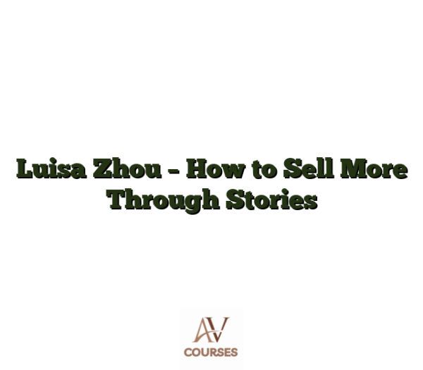 Luisa Zhou - How to Sell More Through Stories