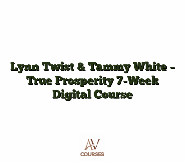 Lynn Twist & Tammy White - True Prosperity 7-Week Digital Course