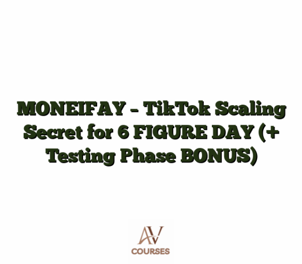 MONEIFAY - TikTok Scaling Secret for 6 FIGURE DAY [+ Testing Phase BONUS]