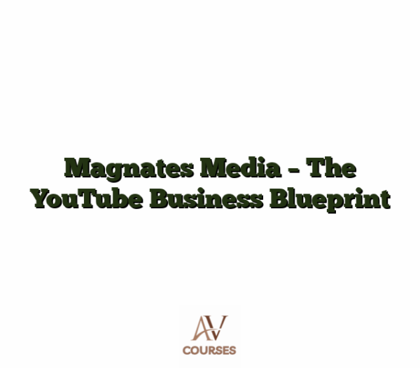 Magnates Media - The YouTube Business Blueprint