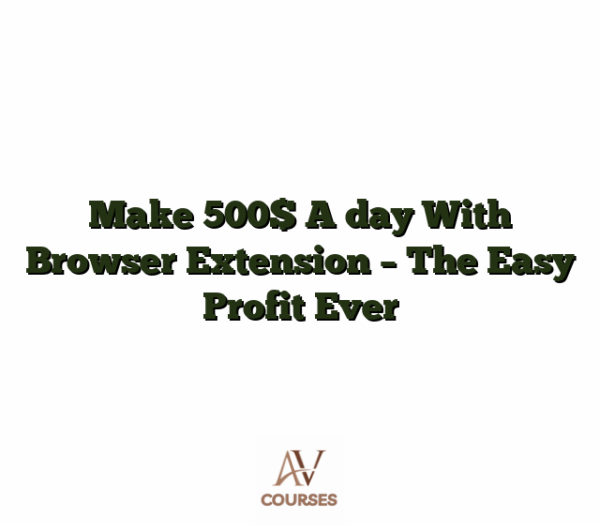 Make 500$ A day With Browser Extension - The Easy Profit Ever