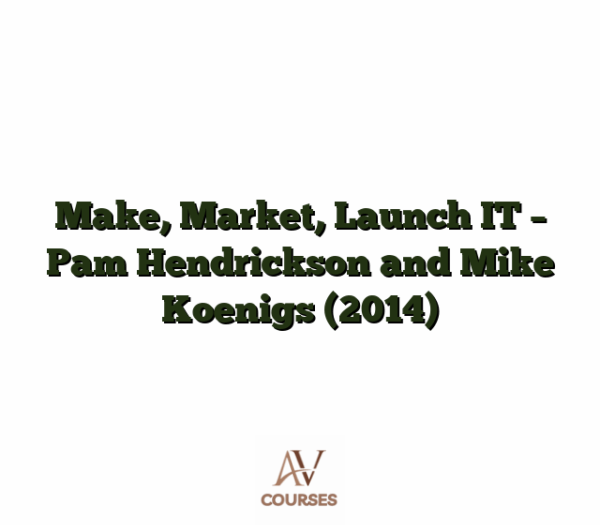 Make, Market, Launch IT - Pam Hendrickson and Mike Koenigs (2014)