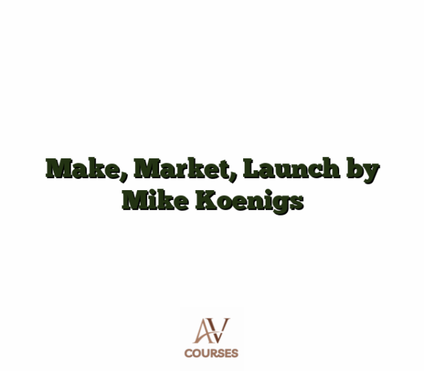 Make, Market, Launch by Mike Koenigs