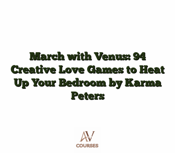 March with Venus: 94 Creative Love Games to Heat Up Your Bedroom by Karma Peters