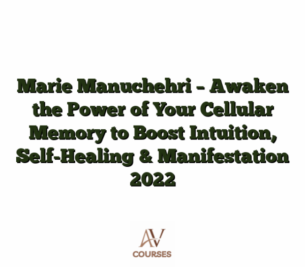 Marie Manuchehri - Awaken the Power of Your Cellular Memory to Boost Intuition, Self-Healing & Manifestation 2022