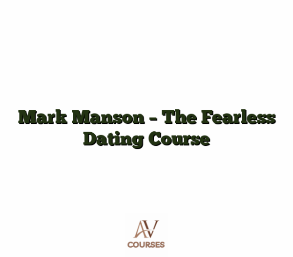 Mark Manson - The Fearless Dating Course