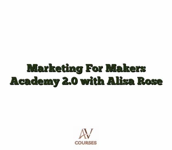 Marketing For Makers Academy 2.0 with Alisa Rose