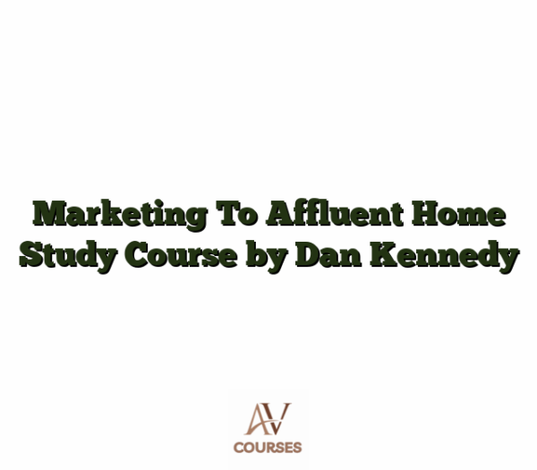 Marketing To Affluent Home Study Course by Dan Kennedy