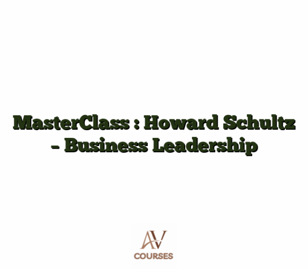 MasterClass : Howard Schultz - Business Leadership