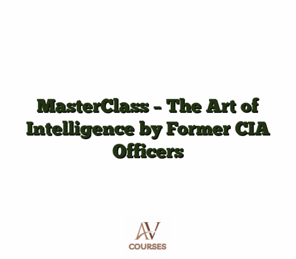 MasterClass - The Art of Intelligence by Former CIA Officers