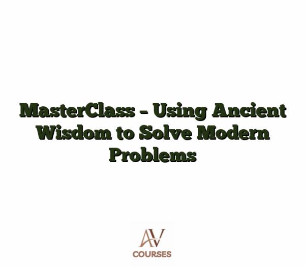 MasterClass - Using Ancient Wisdom to Solve Modern Problems