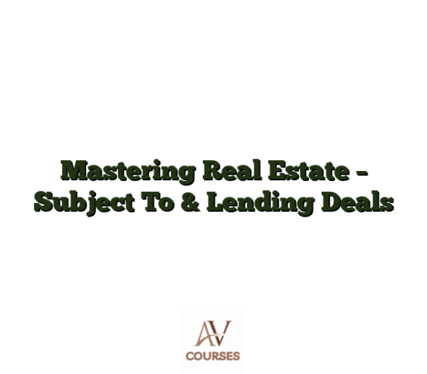 Mastering Real Estate - Subject To & Lending Deals
