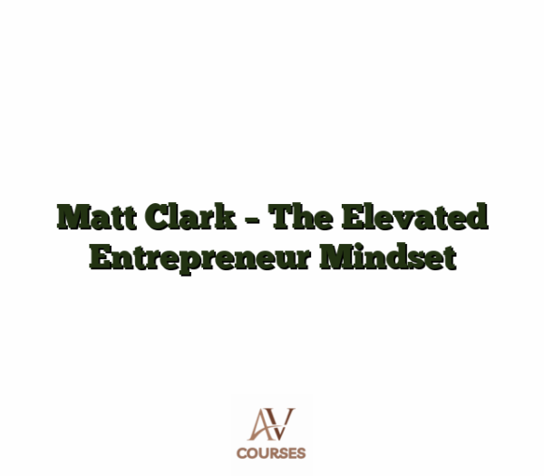 Matt Clark - The Elevated Entrepreneur Mindset