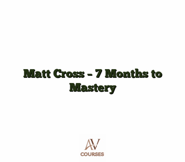 Matt Cross - 7 Months to Mastery