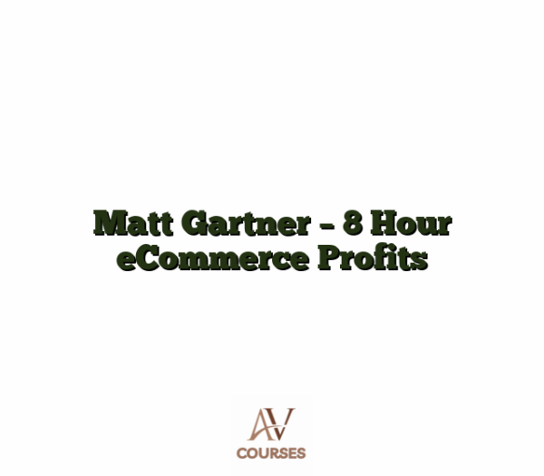 Matt Gartner - 8 Hour eCommerce Profits