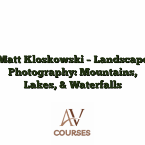 Matt Kloskowski - Landscape Photography: Mountains, Lakes, & Waterfalls