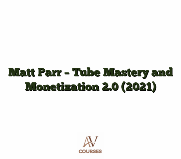 Matt Parr - Tube Mastery and Monetization 2.0 (2021)