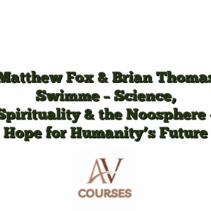 Matthew Fox & Brian Thomas Swimme - Science, Spirituality & the Noosphere - Hope for Humanity’s Future