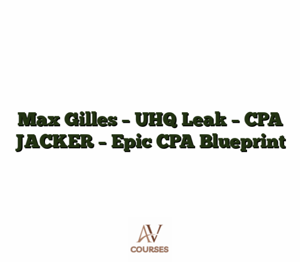 Max Gilles - UHQ Leak - CPA JACKER - Epic CPA Blueprint