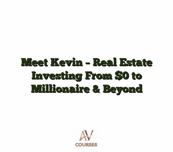 Meet Kevin - Real Estate Investing From $0 to Millionaire & Beyond