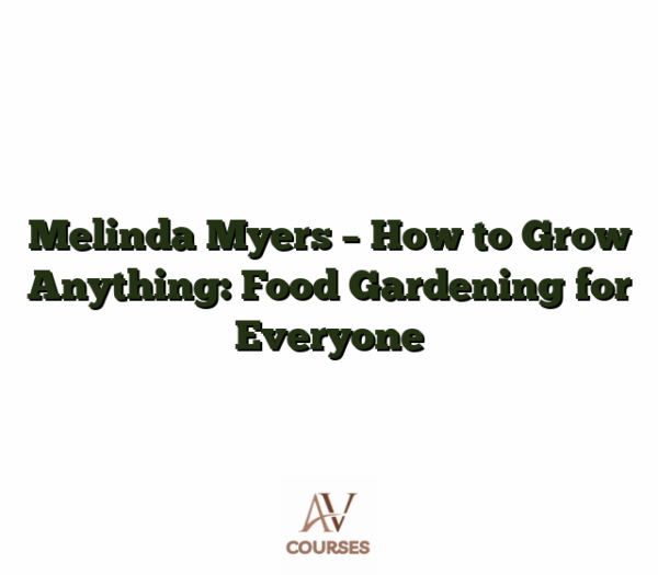 Melinda Myers - How to Grow Anything: Food Gardening for Everyone