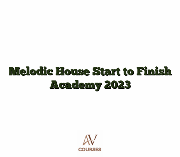 Melodic House Start to Finish Academy 2023