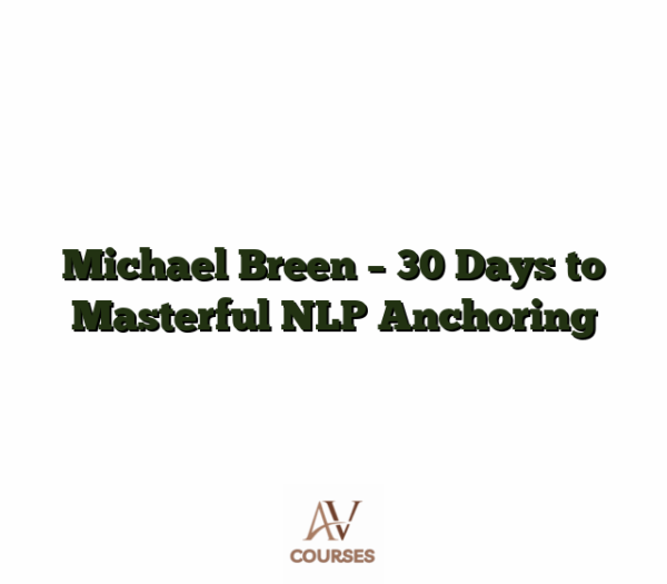 Michael Breen - 30 Days to Masterful NLP Anchoring