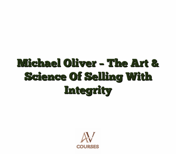 Michael Oliver - The Art & Science Of Selling With Integrity