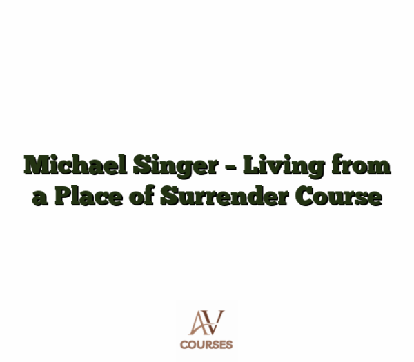 Michael Singer - Living from a Place of Surrender Course
