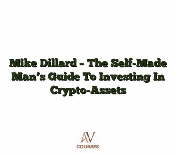 Mike Dillard - The Self-Made Man's Guide To Investing In Crypto-Assets