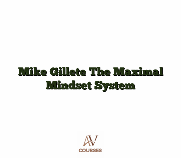 Mike Gillete The Maximal Mindset System