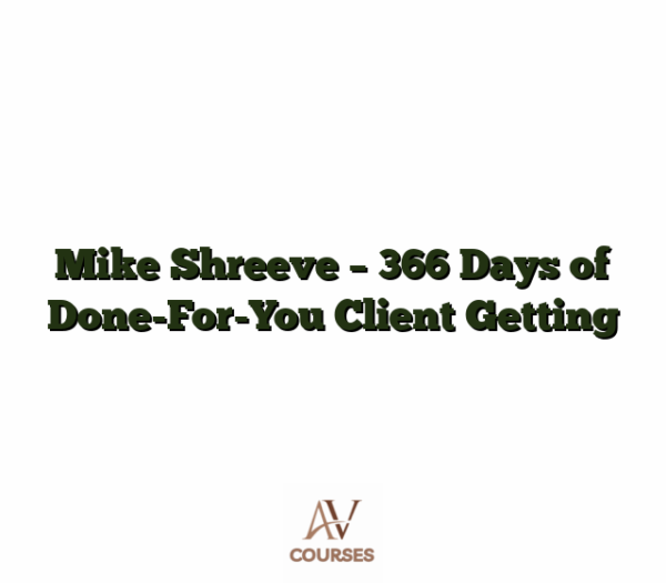 Mike Shreeve - 366 Days of Done-For-You Client Getting