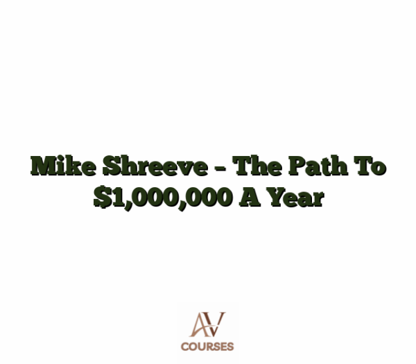 Mike Shreeve - The Path To $1,000,000 A Year