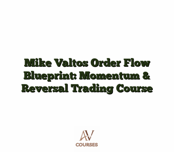Mike Valtos Order Flow Blueprint: Momentum & Reversal Trading Course