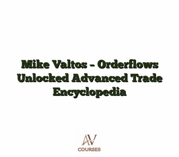 Mike Valtos - Orderflows Unlocked Advanced Trade Encyclopedia