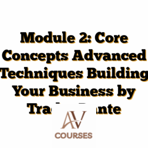 Module 2: Core Concepts Advanced Techniques Building Your Business by Trader Dante