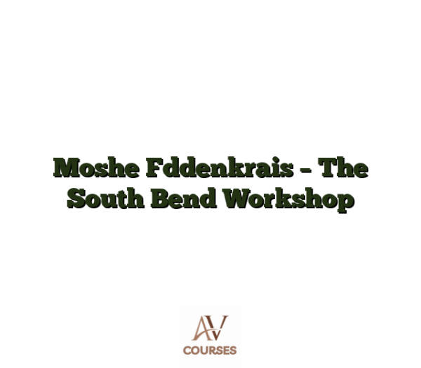 Moshe Fddenkrais - The South Bend Workshop